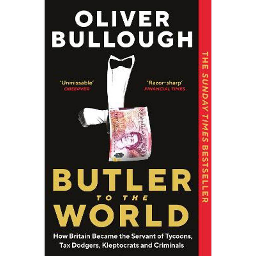 Butler to the World: How Britain became the servant of tycoons, tax dodgers, kleptocrats and criminals (Paperback) - Oliver Bullough
